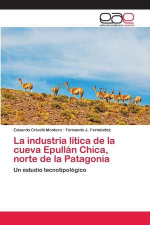 La industria lítica de la cueva Epullán Chica, norte de la Patagonia de Eduardo Crivelli Montero