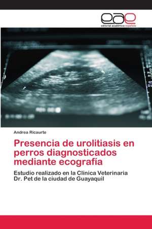 Presencia de urolitiasis en perros diagnosticados mediante ecografía de Andrea Ricaurte