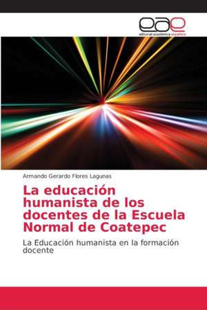 La educación humanista de los docentes de la Escuela Normal de Coatepec de Armando Gerardo Flores Lagunas