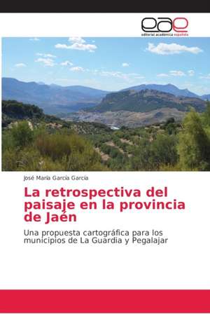 La retrospectiva del paisaje en la provincia de Jaén de José María García García