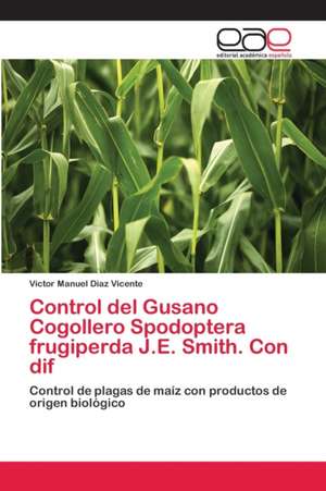 Control del Gusano Cogollero Spodoptera frugiperda J.E. Smith. Con dif de Víctor Manuel Diaz Vicente