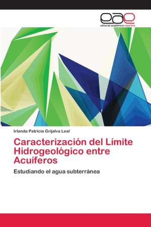 Caracterización del Límite Hidrogeológico entre Acuíferos de Irlanda Patricia Grijalva Leal