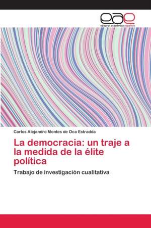 La democracia: un traje a la medida de la élite política de Carlos Alejandro Montes de Oca Estradda