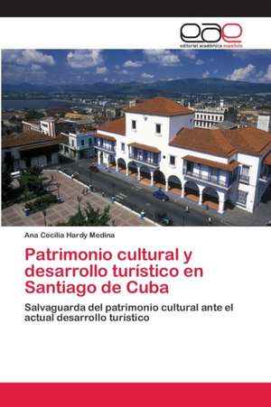 Patrimonio cultural y desarrollo turístico en Santiago de Cuba de Ana Cecilia Hardy Medina