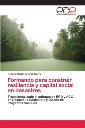 Formando para construir resiliencia y capital social en desastres de Roberto Carlos Alvarez Ibarra