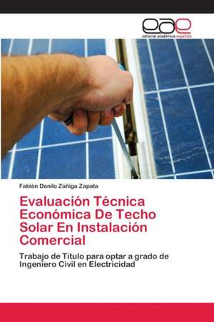 Evaluación Técnica Económica De Techo Solar En Instalación Comercial de Fabián Danilo Zúñiga Zapata