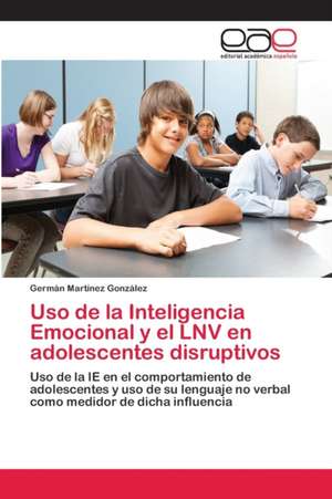 Uso de la Inteligencia Emocional y el LNV en adolescentes disruptivos de Germán Martínez González