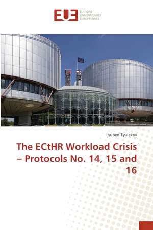 The ECtHR Workload Crisis ¿ Protocols No. 14, 15 and 16 de Lyuben Tyulekov