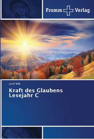 Kraft des Glaubens Lesejahr C de Josef Wilk