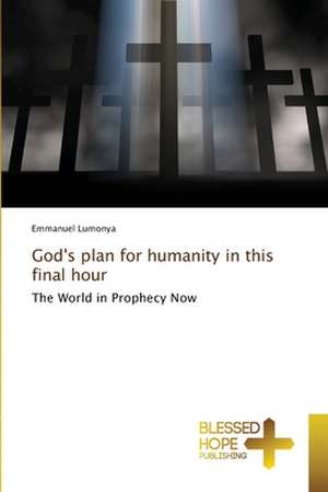 God's plan for humanity in this final hour de Emmanuel Lumonya