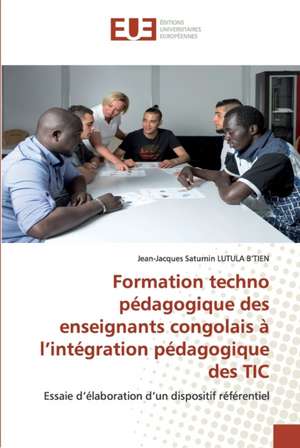 Formation techno pédagogique des enseignants congolais à l¿intégration pédagogique des TIC de Jean-Jacques Saturnin Lutula B¿Tien