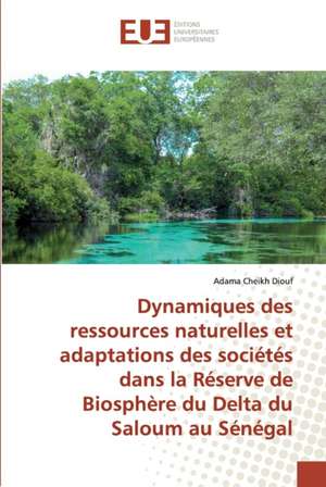 Dynamiques des ressources naturelles et adaptations des sociétés dans la Réserve de Biosphère du Delta du Saloum au Sénégal de Adama Cheikh Diouf