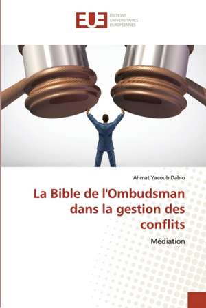 La Bible de l'Ombudsman dans la gestion des conflits de Ahmat Yacoub Dabio