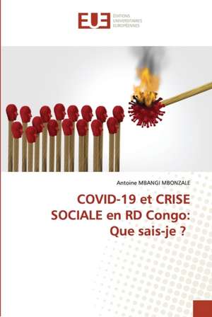 COVID-19 et CRISE SOCIALE en RD Congo: Que sais-je ? de Antoine Mbangi Mbonzale