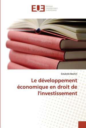 Le développement économique en droit de l'investissement de Estabrek Bechiri