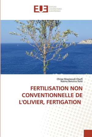 FERTILISATION NON CONVENTIONNELLE DE L'OLIVIER, FERTIGATION de Chiraz Masmoudi Charfi