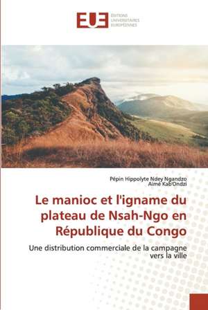 Le manioc et l'igname du plateau de Nsah-Ngo en République du Congo de Pépin Hippolyte Ndey Ngandzo