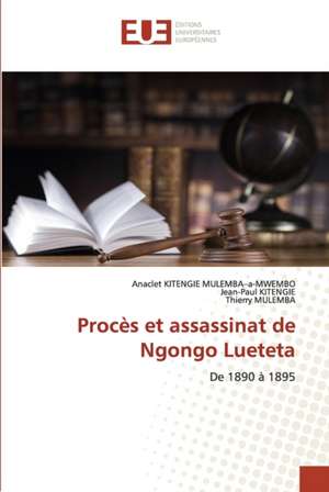 Procès et assassinat de Ngongo Lueteta de Anaclet KITENGIE MULEMBA¿a-MWEMBO