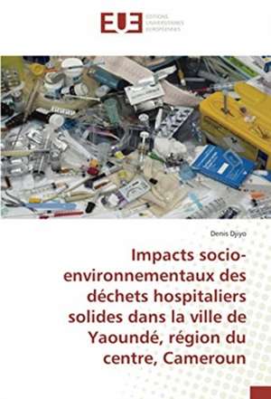 Impacts socio-environnementaux des déchets hospitaliers solides dans la ville de Yaoundé, région du centre, Cameroun de Denis Djiyo