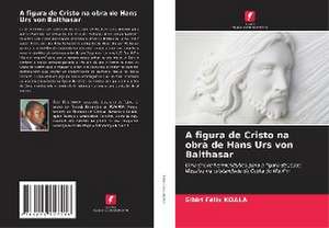 A figura de Cristo na obra de Hans Urs von Balthasar de Sibiri Félix Koala