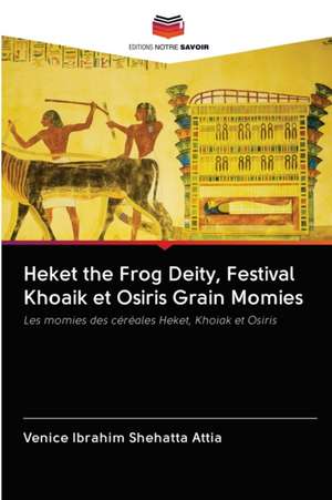 Heket the Frog Deity, Festival Khoaik et Osiris Grain Momies de Venice Ibrahim Shehatta Attia