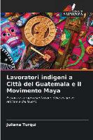 Lavoratori indigeni a Città del Guatemala e il Movimento Maya de Juliana Turqui