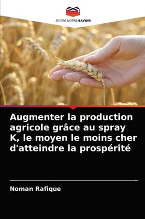 Augmenter la production agricole grâce au spray K, le moyen le moins cher d'atteindre la prospérité de Noman Rafique