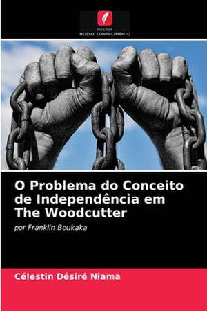 O Problema do Conceito de Independência em The Woodcutter de Célestin Désiré Niama