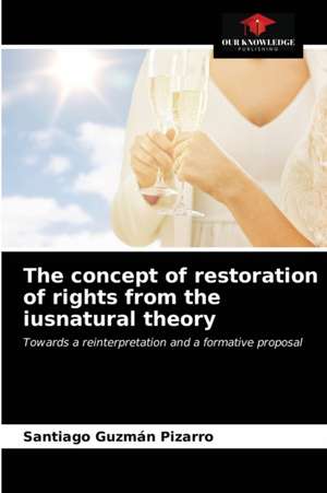 The concept of restoration of rights from the iusnatural theory de Santiago Guzmán Pizarro