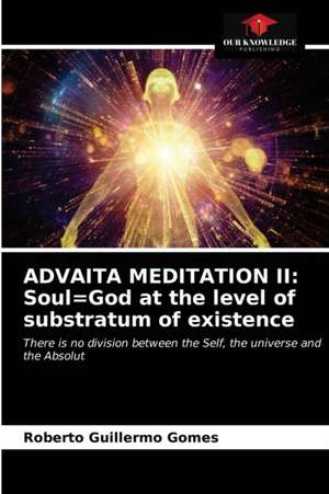 ADVAITA MEDITATION II: Soul=God at the level of substratum of existence de Roberto Guillermo Gomes