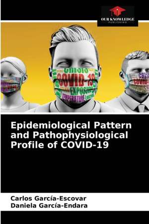 Epidemiological Pattern and Pathophysiological Profile of COVID-19 de Carlos García-Escovar