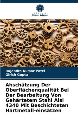 Abschätzung Der Oberflächenqualität Bei Der Bearbeitung Von Gehärtetem Stahl Aisi 4340 Mit Beschichteten Hartmetall-einsätzen de Rajendra Kumar Patel