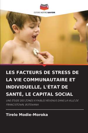 LES FACTEURS DE STRESS DE LA VIE COMMUNAUTAIRE ET INDIVIDUELLE, L'ÉTAT DE SANTÉ, LE CAPITAL SOCIAL de Tirelo Modie-Moroka