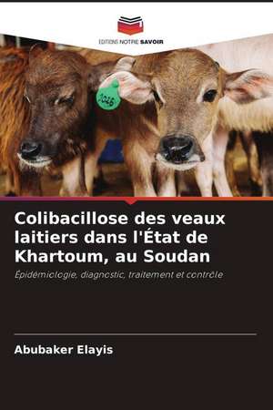 Colibacillose des veaux laitiers dans l'État de Khartoum, au Soudan de Abubaker Elayis