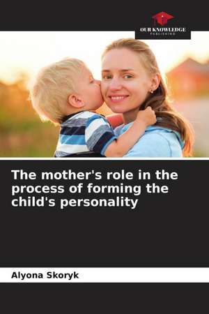 The mother's role in the process of forming the child's personality de Alyona Skoryk