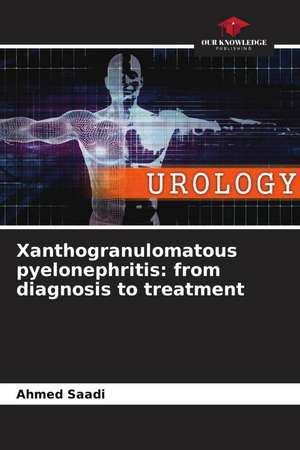 Xanthogranulomatous pyelonephritis: from diagnosis to treatment de Ahmed Saadi