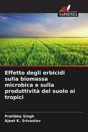 Effetto degli erbicidi sulla biomassa microbica e sulla produttività del suolo ai tropici de Pratibha Singh