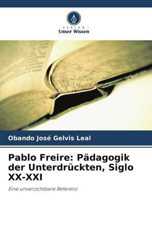 Pablo Freire: Pädagogik der Unterdrückten, Siglo XX-XXI de Obando José Gelvis Leal