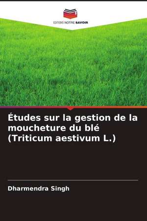 Études sur la gestion de la moucheture du blé (Triticum aestivum L.) de Dharmendra Singh