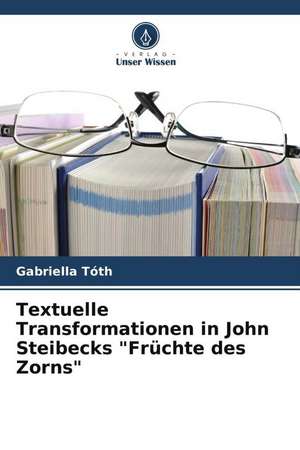 Textuelle Transformationen in John Steibecks "Früchte des Zorns" de Gabriella Tóth