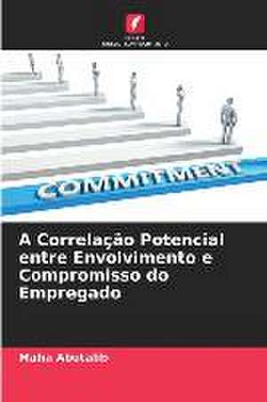 A Correlação Potencial entre Envolvimento e Compromisso do Empregado de Maha Abutalib