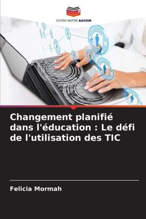 Changement planifié dans l'éducation : Le défi de l'utilisation des TIC de Felicia Mormah