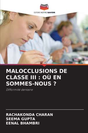 MALOCCLUSIONS DE CLASSE III : OÙ EN SOMMES-NOUS ? de Rachakonda Charan