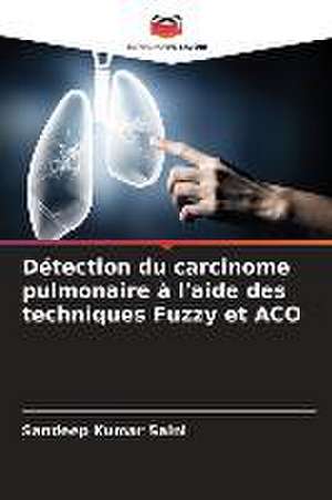 Détection du carcinome pulmonaire à l'aide des techniques Fuzzy et ACO de Sandeep Kumar Saini