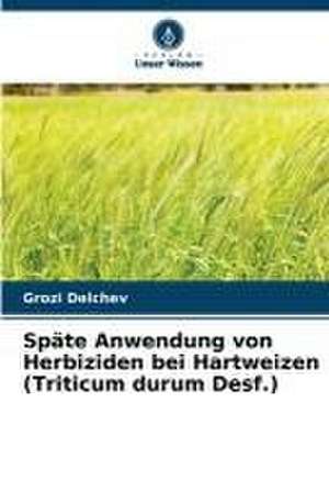 Späte Anwendung von Herbiziden bei Hartweizen (Triticum durum Desf.) de Grozi Delchev