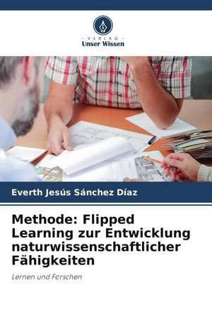 Methode: Flipped Learning zur Entwicklung naturwissenschaftlicher Fähigkeiten de Everth Jesús Sánchez Díaz