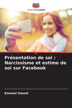 Présentation de soi : Narcissisme et estime de soi sur Facebook de Kanwal Saeed