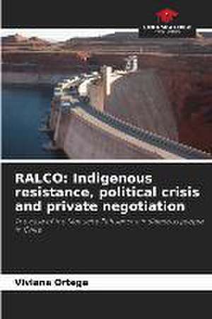 RALCO: Indigenous resistance, political crisis and private negotiation de Viviana Ortega