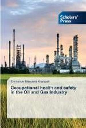 Occupational health and safety in the Oil and Gas Industry de Emmanuel Mawuena Krampah