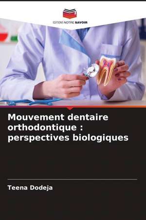 Mouvement dentaire orthodontique : perspectives biologiques de Teena Dodeja